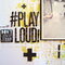 #Play Loud!